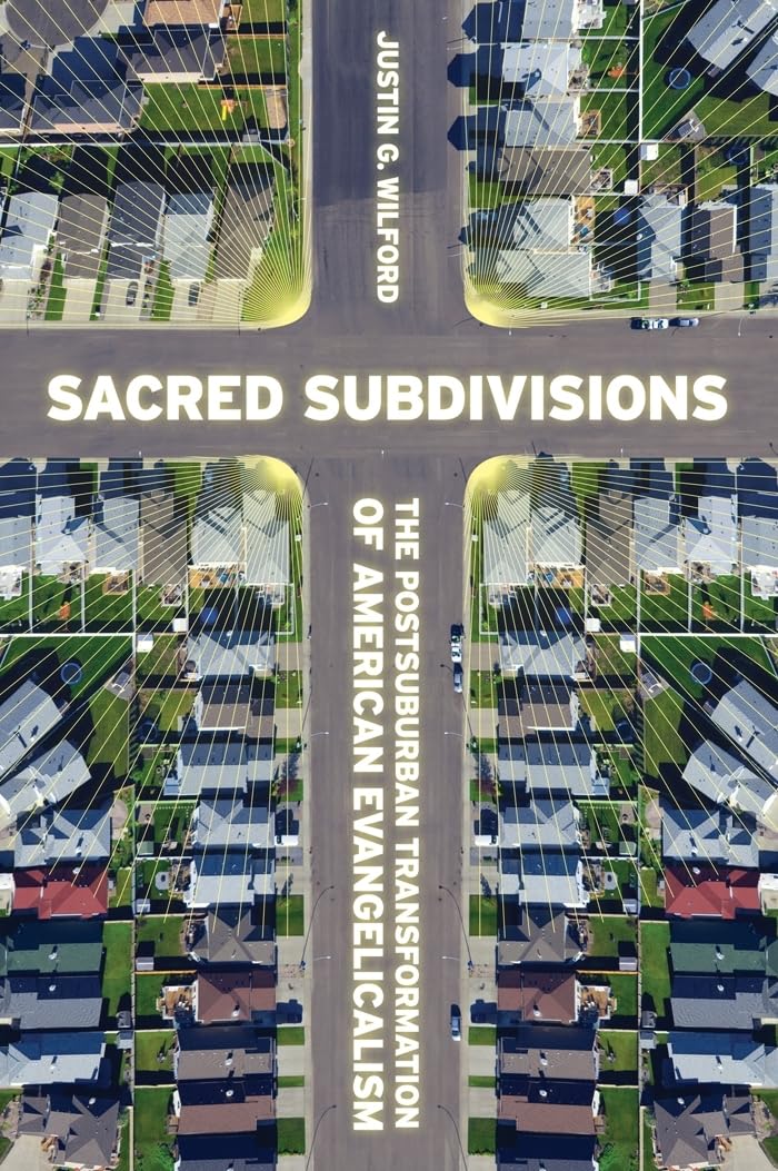 Sacred Subdivisions: The Postsuburban Transformation of American Evangelicalism Religion & Esotericism