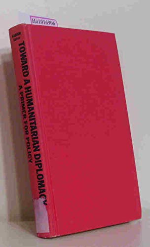 Toward a Humanitarian Diplomacy: A Primer for Policy Politics & History