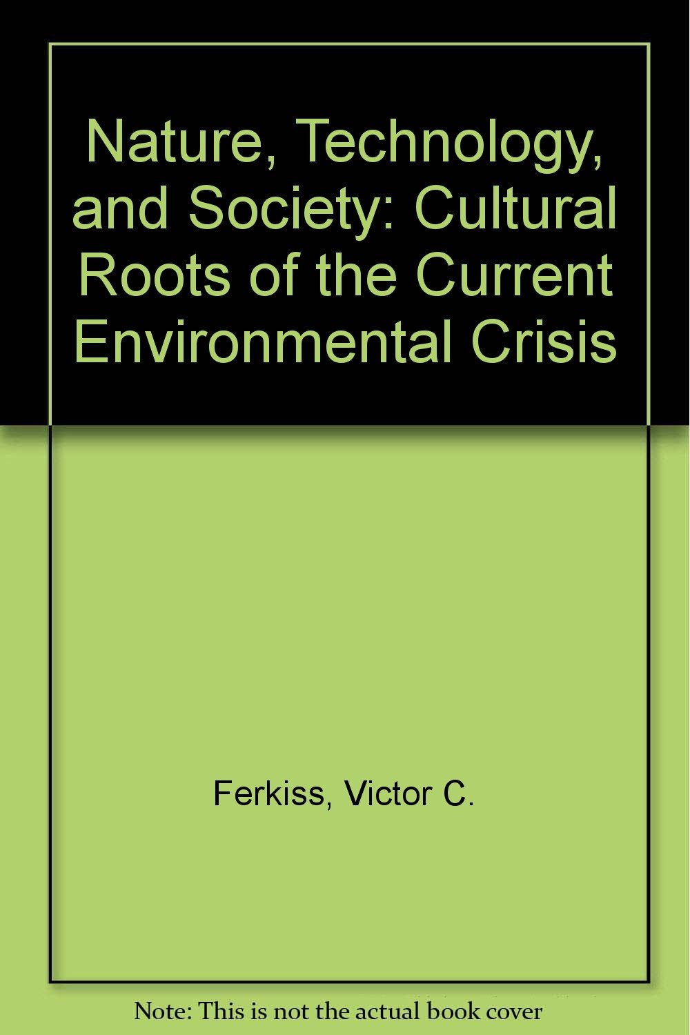 Nature, Technology, and Society: Cultural Roots of the Current Environmental Crisis General education