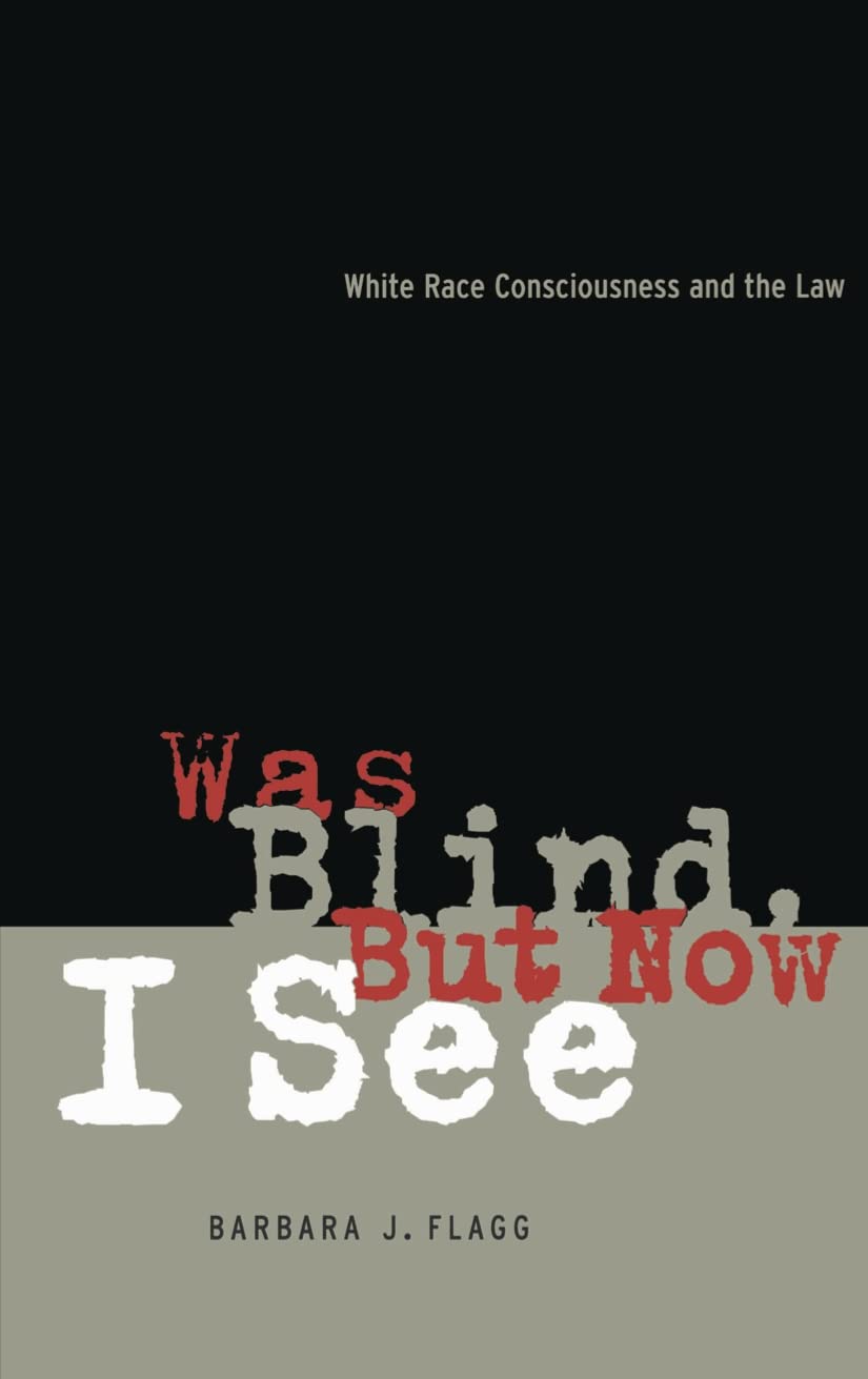 Was Blind, But Now I See: White Race Concsiousness and the Law (Critical America) Law