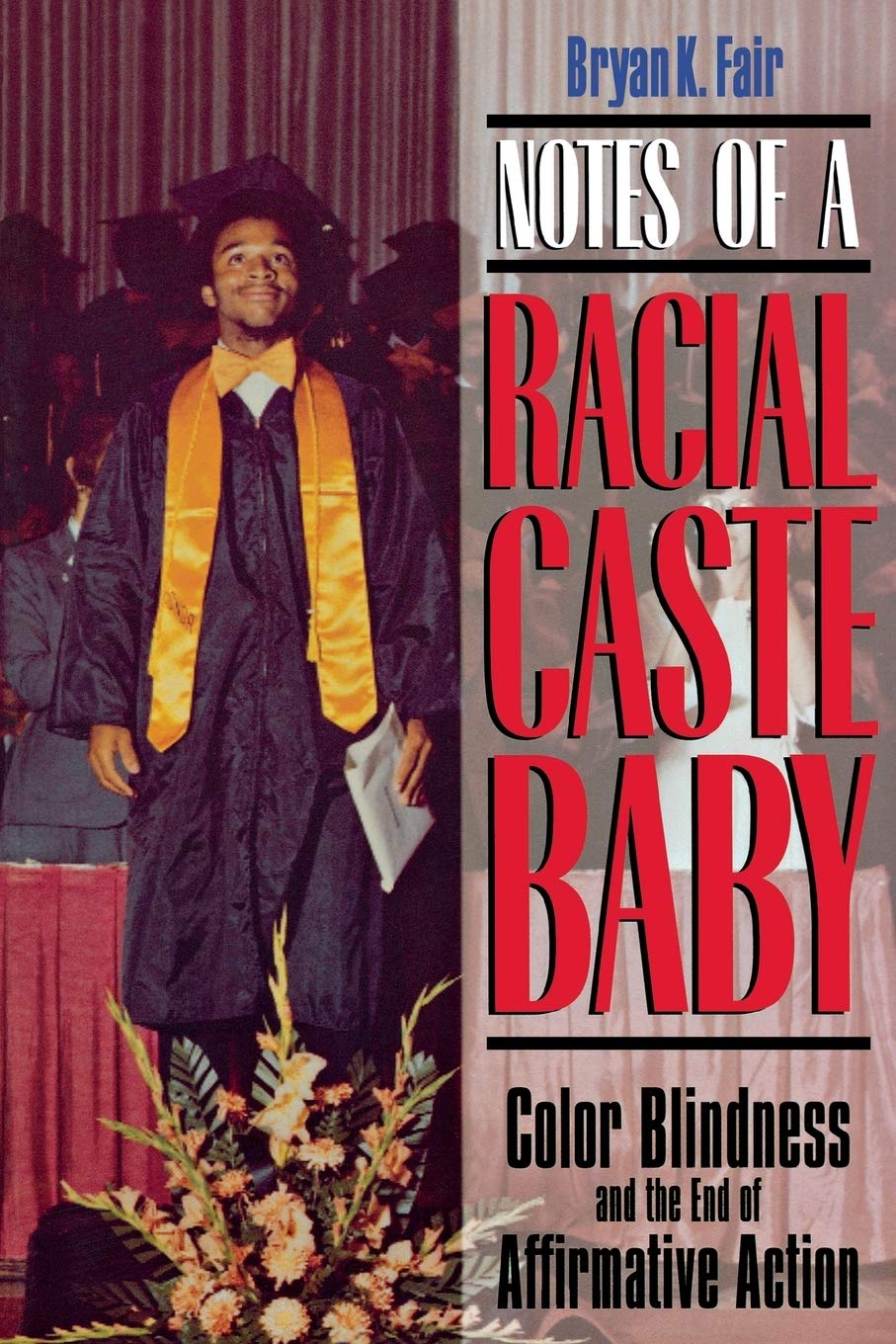 Notes of a Racial Caste Baby: Color Blindness and the End of Affirmative Action (Critical America) Law