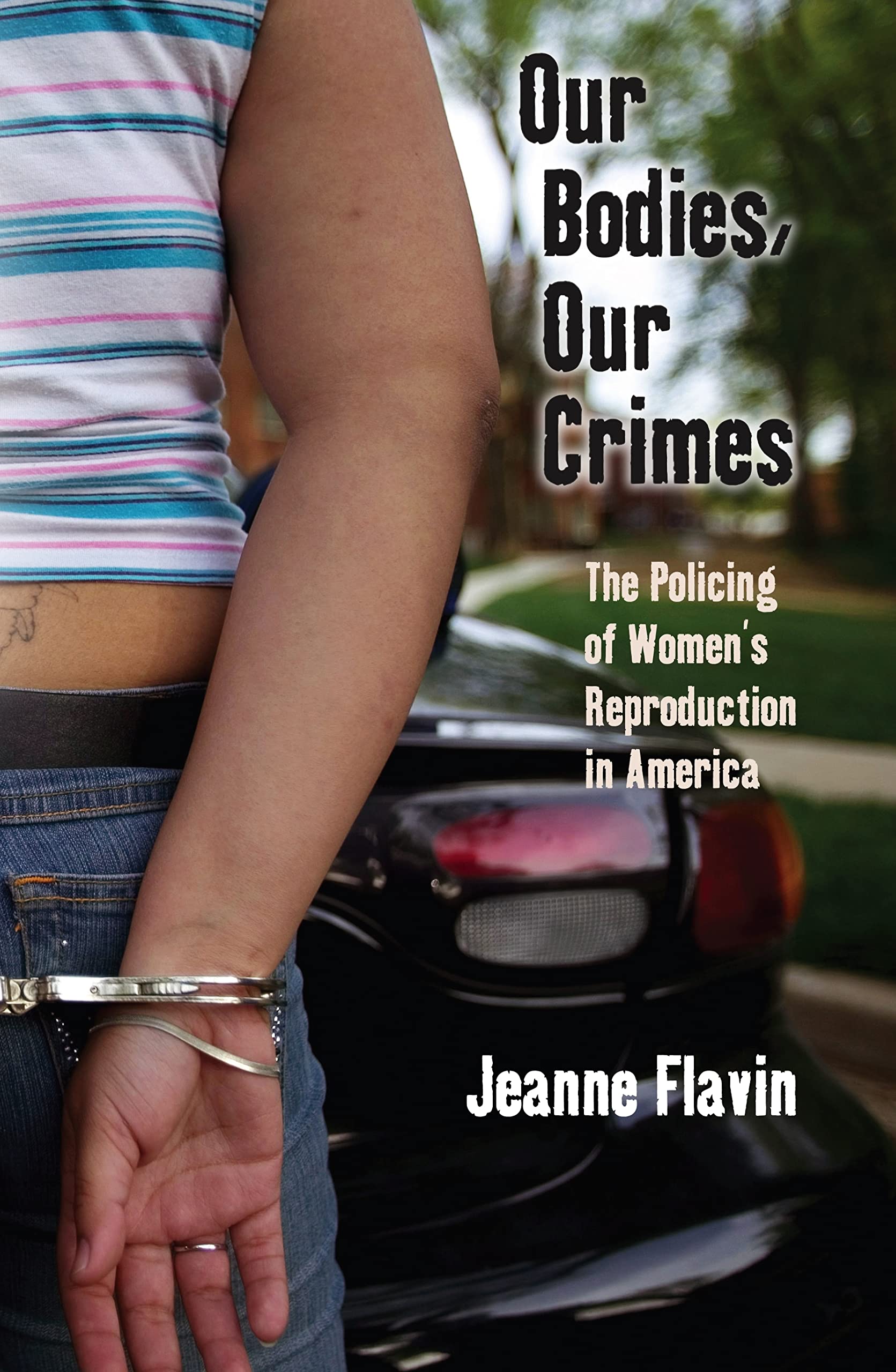 Our Bodies, Our Crimes: The Policing of Women's Reproduction in America (Alternative Criminology) Law