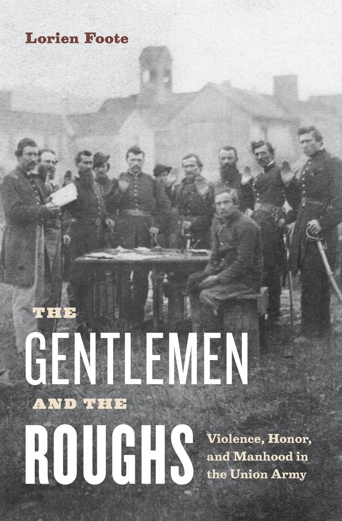 The Gentlemen and the Roughs: Violence, Honor, and Manhood in the Union Army: Manhood, Honor, and Violence in the Union Army Books