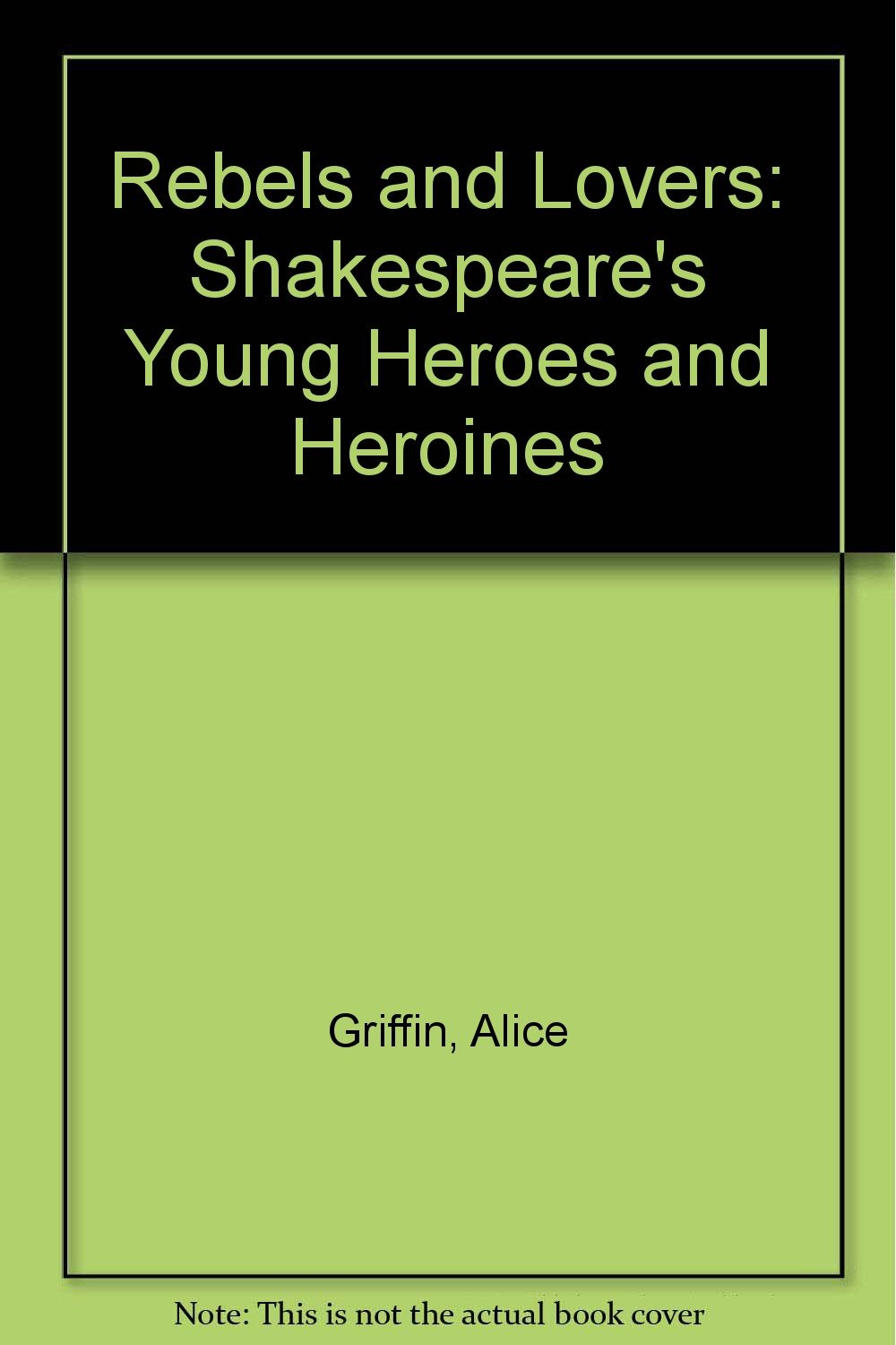 Rebels and Lovers: Shakespeare's Young Heroes and Heroines Drama