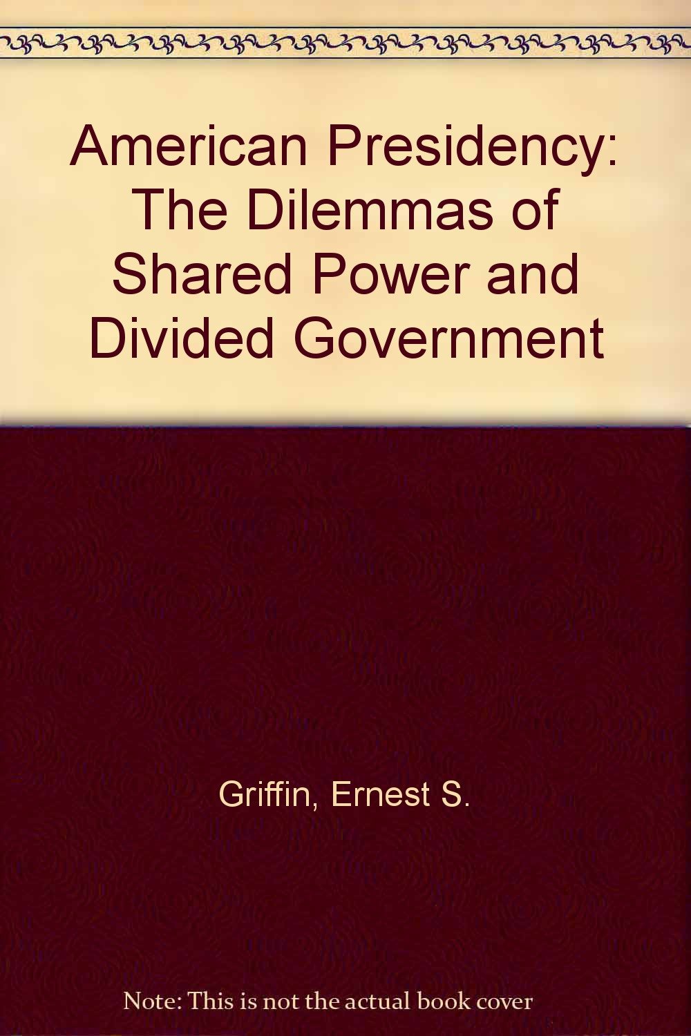 American Presidency: The Dilemmas of Shared Power and Divided Government Books
