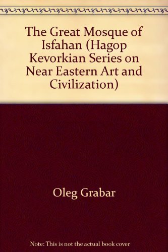 Great Mosque of Isfahan (HAGOP KEVORKIAN SERIES ON NEAR EASTERN ART AND CIVILIZATION) Books