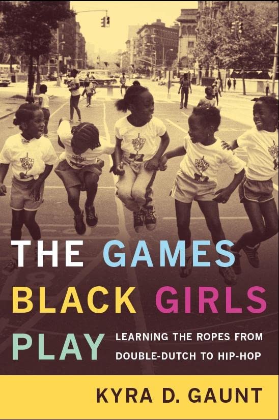 The Games Black Girls Play: Learning the Ropes from Double-Dutch to Hip-Hop Books