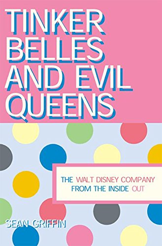 Tinker Belles and Evil Queens: The Walt Disney Company from the Inside Out Media & Communication