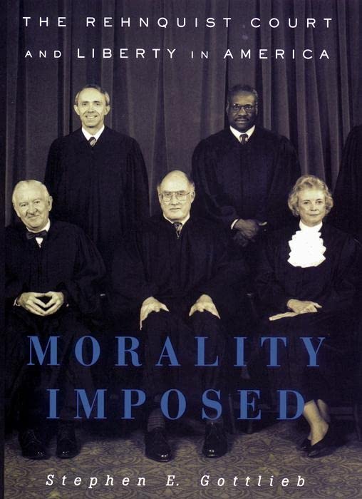 Morality Imposed: The Rehnquist Court and the State of Liberty in America: The Rehnquist Court and Liberty in America Law