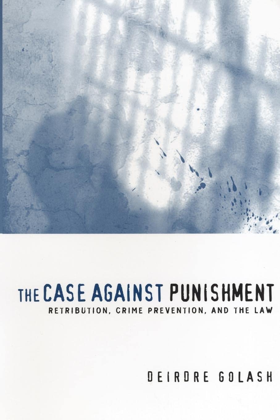 The Case Against Punishment: Retribution, Crime Prevention, And the Law Law