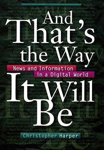 And That's the Way It Will Be: News and Information in a Digital World (Fast Track Book) Media & Communication