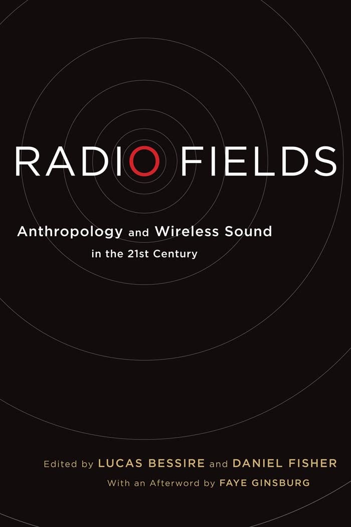 Radio Fields: Anthropology and Wireless Sound in the 21st Century Media & Communication