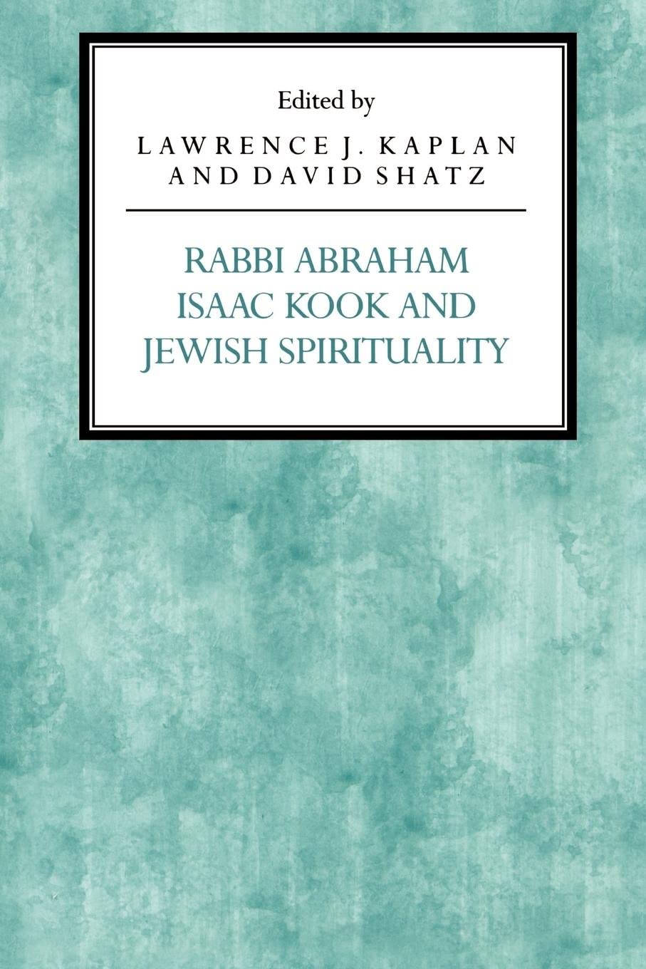 Rabbi Abraham Isaac Kook and Jewish Spirituality (Reappraisals in Jewish Social and Intellectual History) Philosophy