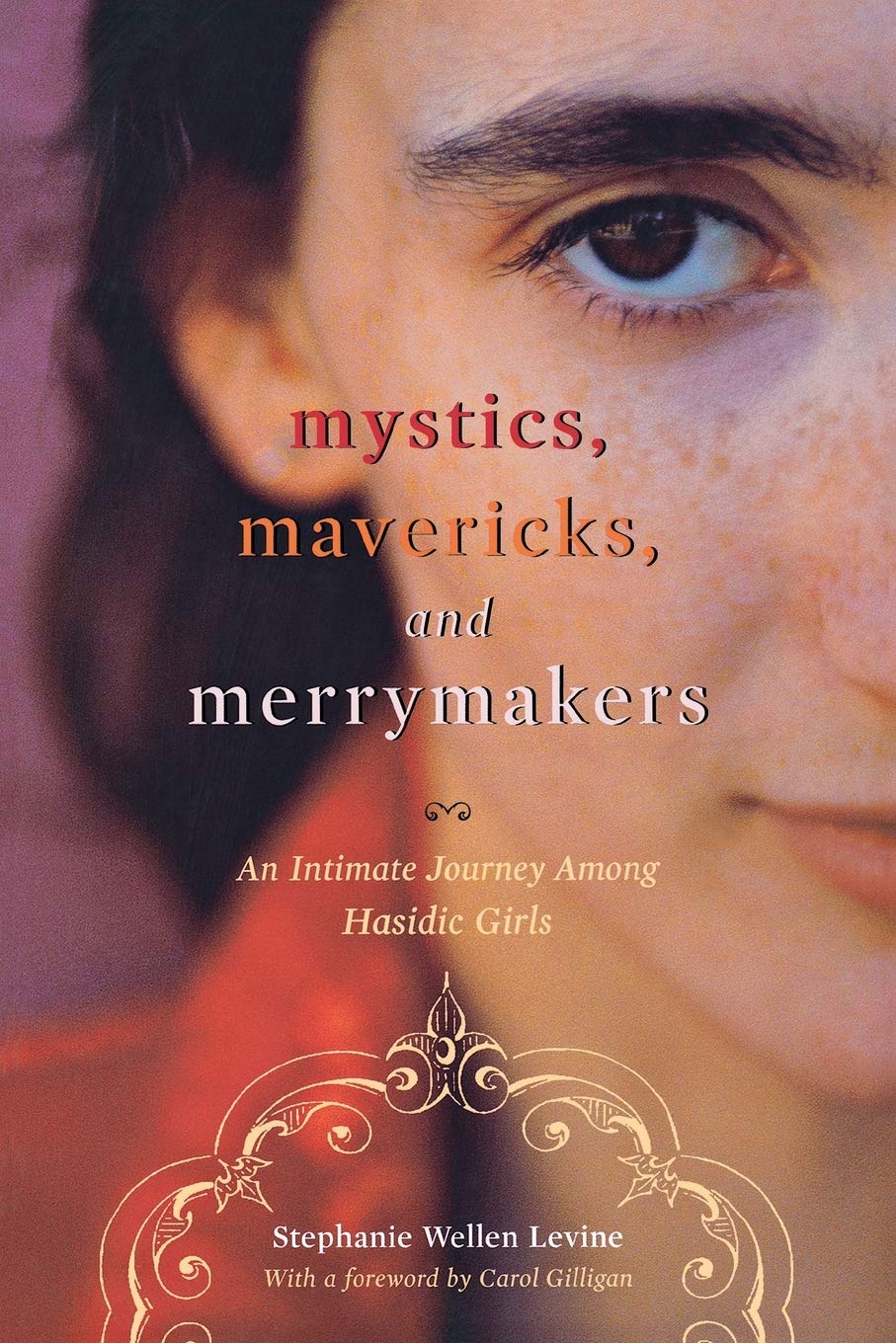 Mystics, Mavericks, and Merrymakers: An Intimate Journey among Hasidic Girls: An Intimate Journey Among Hasidic Girls. Forew. by Carol Gilligan Law