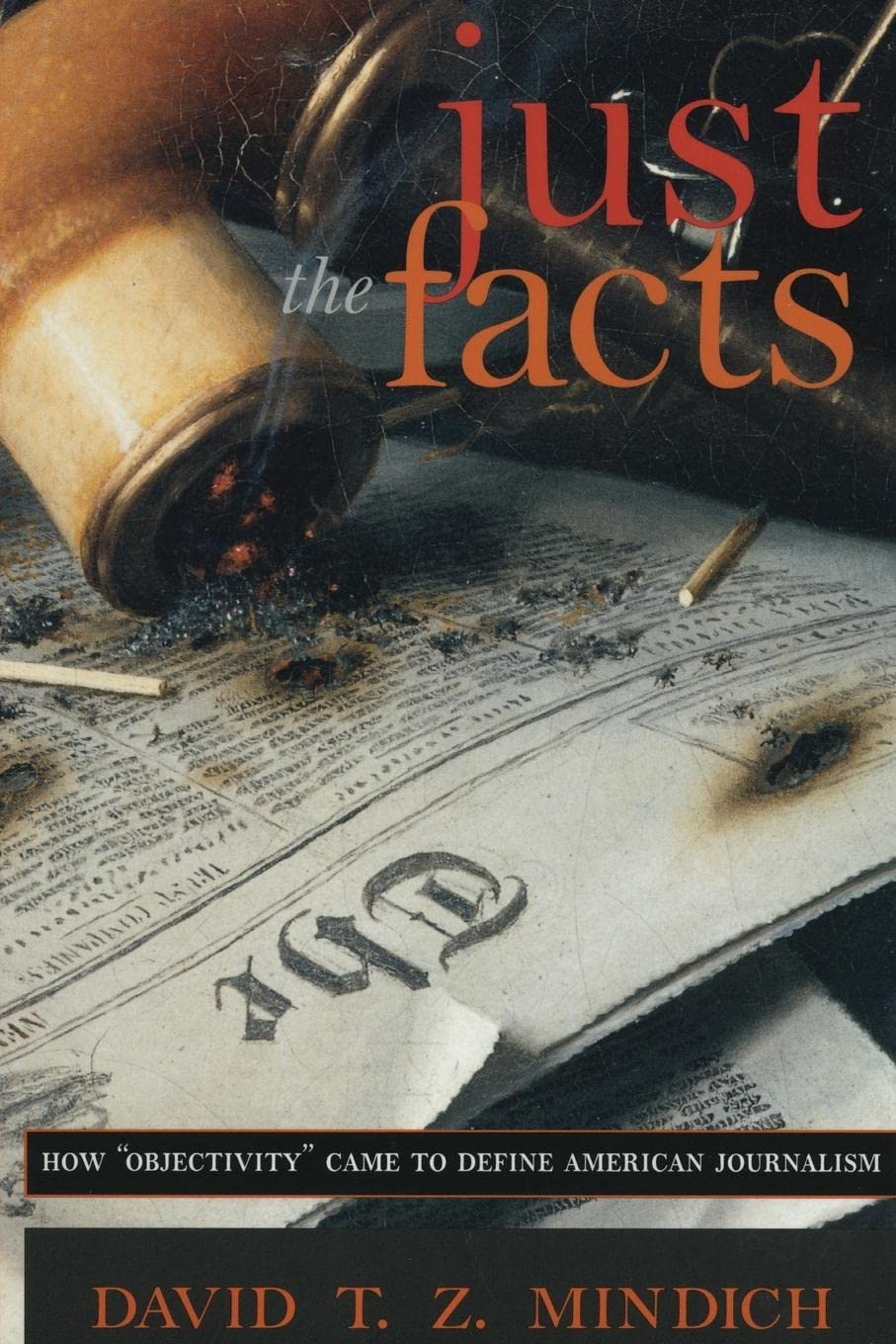 Just the Facts: How "Objectivity" Came to Define American Journalism Media & Communication