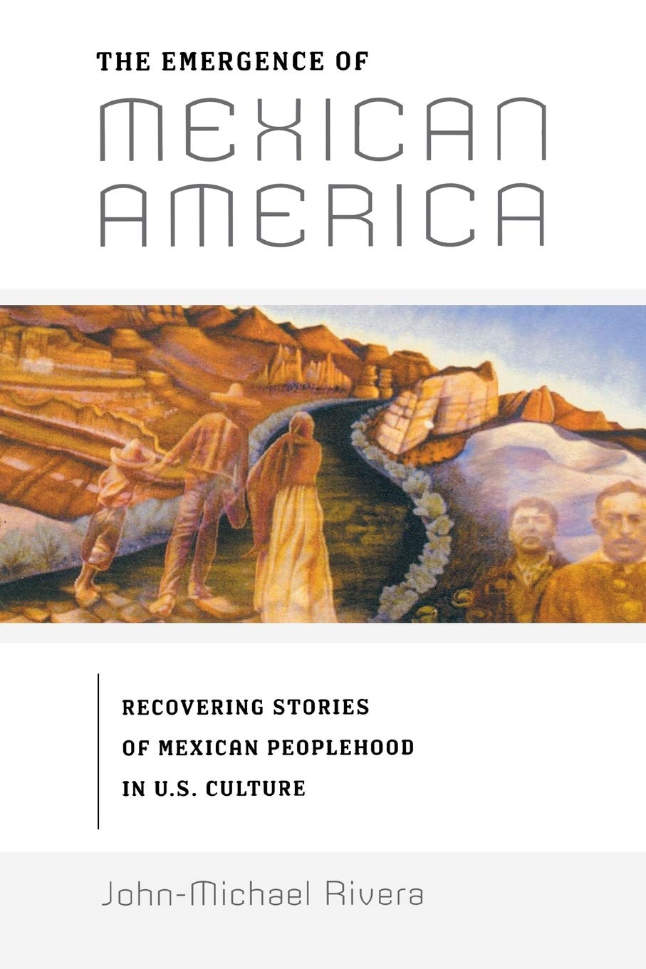 The Emergence of Mexican America: Recovering Stories of Mexican Peoplehood in U.S. Culture (Critical America) Social Sciences