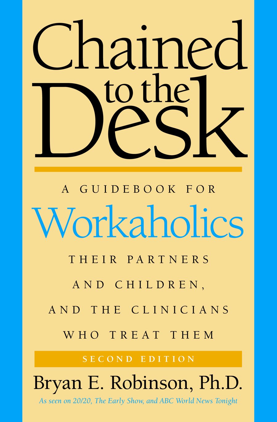 Chained to the Desk: A Guidebook for Workaholics, Their Partners and Children, and the Clinicians Who Treat Them Social Sciences