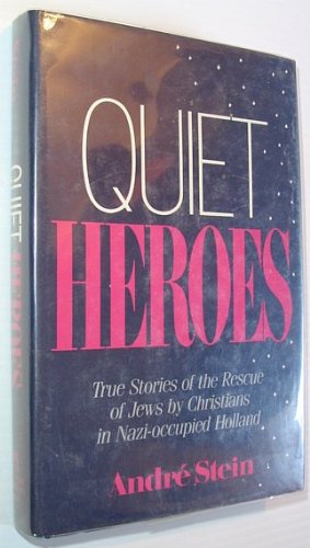 Quiet Heroes: True Stories of the Rescue of Jews by Christians in Nazi-Occupied Holland: True Stories of the Rescue of the Jews by Christians in Nazi-occupied Holland Politics & History