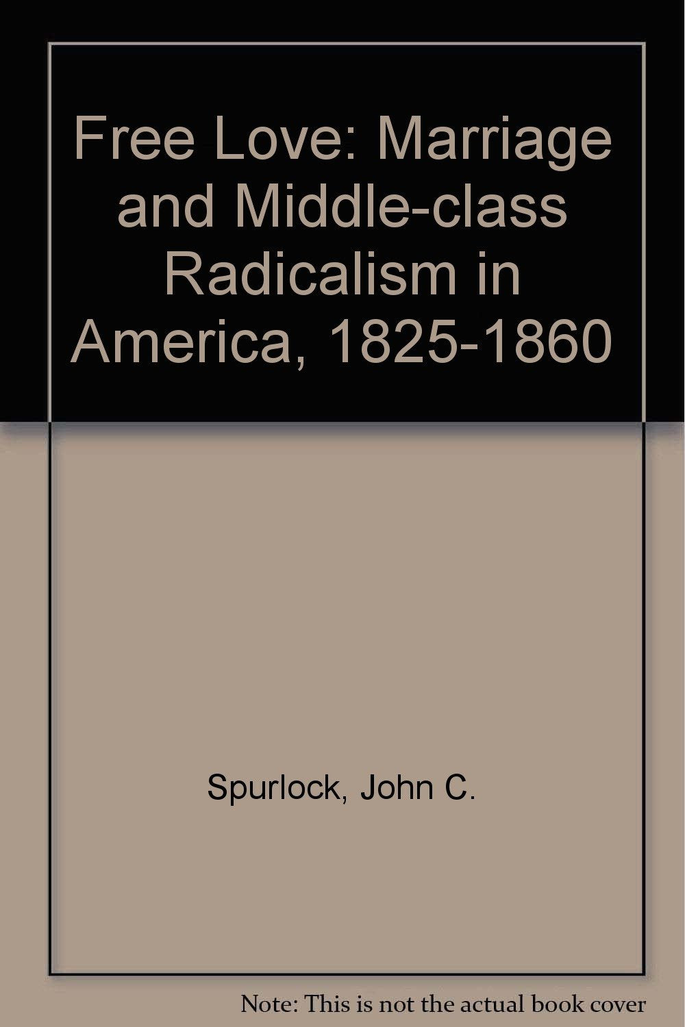 Free Love: Marriage and Middle Class, Radicalism in America, 1825-1860 Social Sciences