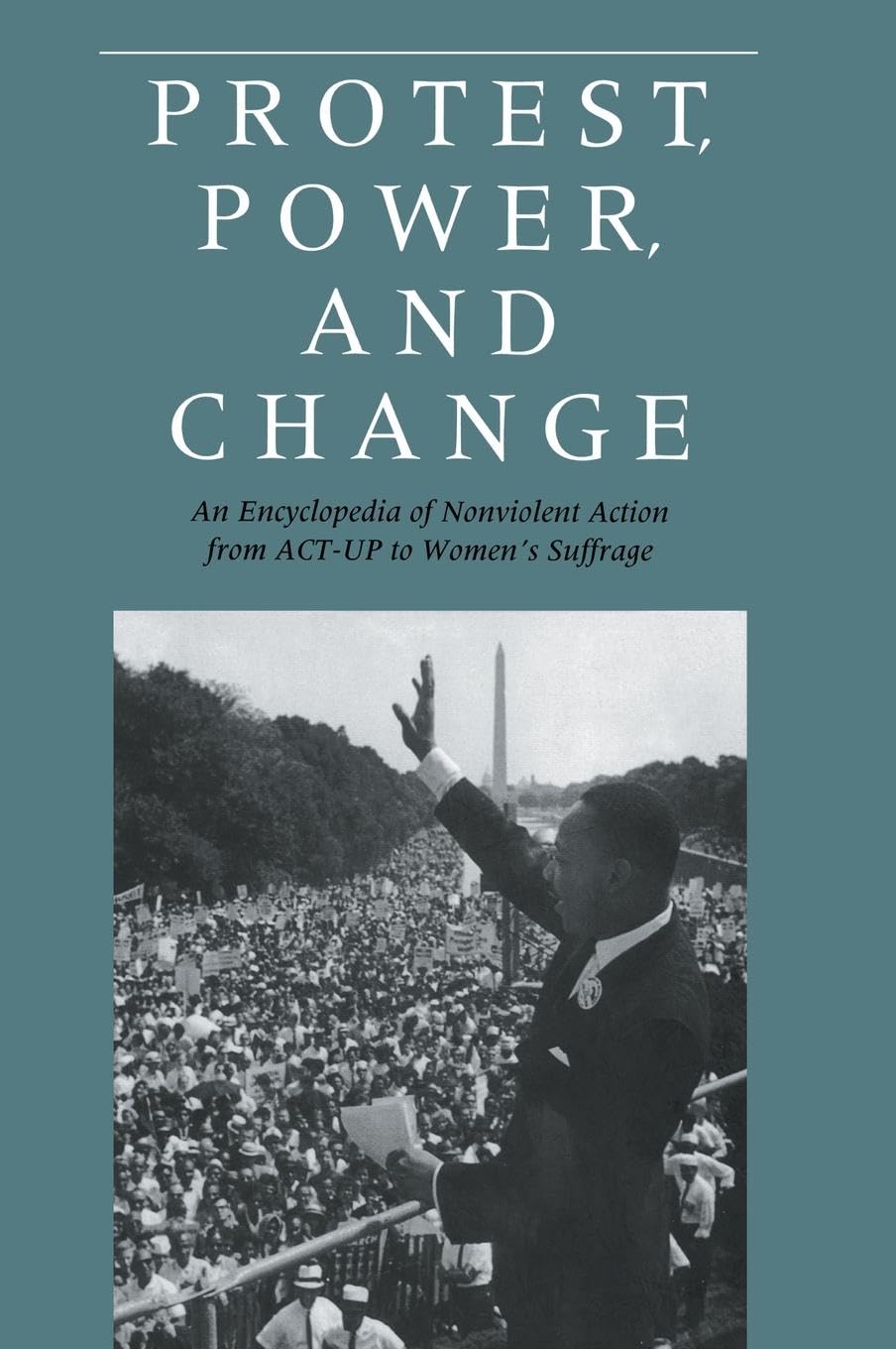Protest, Power, and Change: An Encyclopedia of Nonviolent Action from Act-Up to Women's Suffrage book