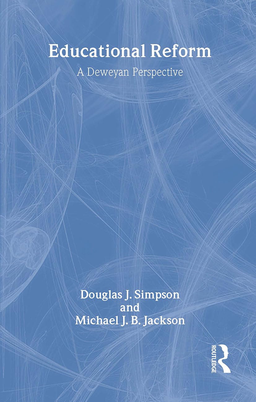 Educational Reform: A Deweyan Perspective (10) (Critical Education Practice, 10, Band 10) Learning & Reference