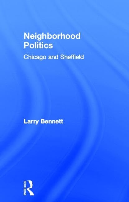 Neighborhood Politics: Chicago and Sheffield (Garland Reference Library of Social Science) Social Sciences