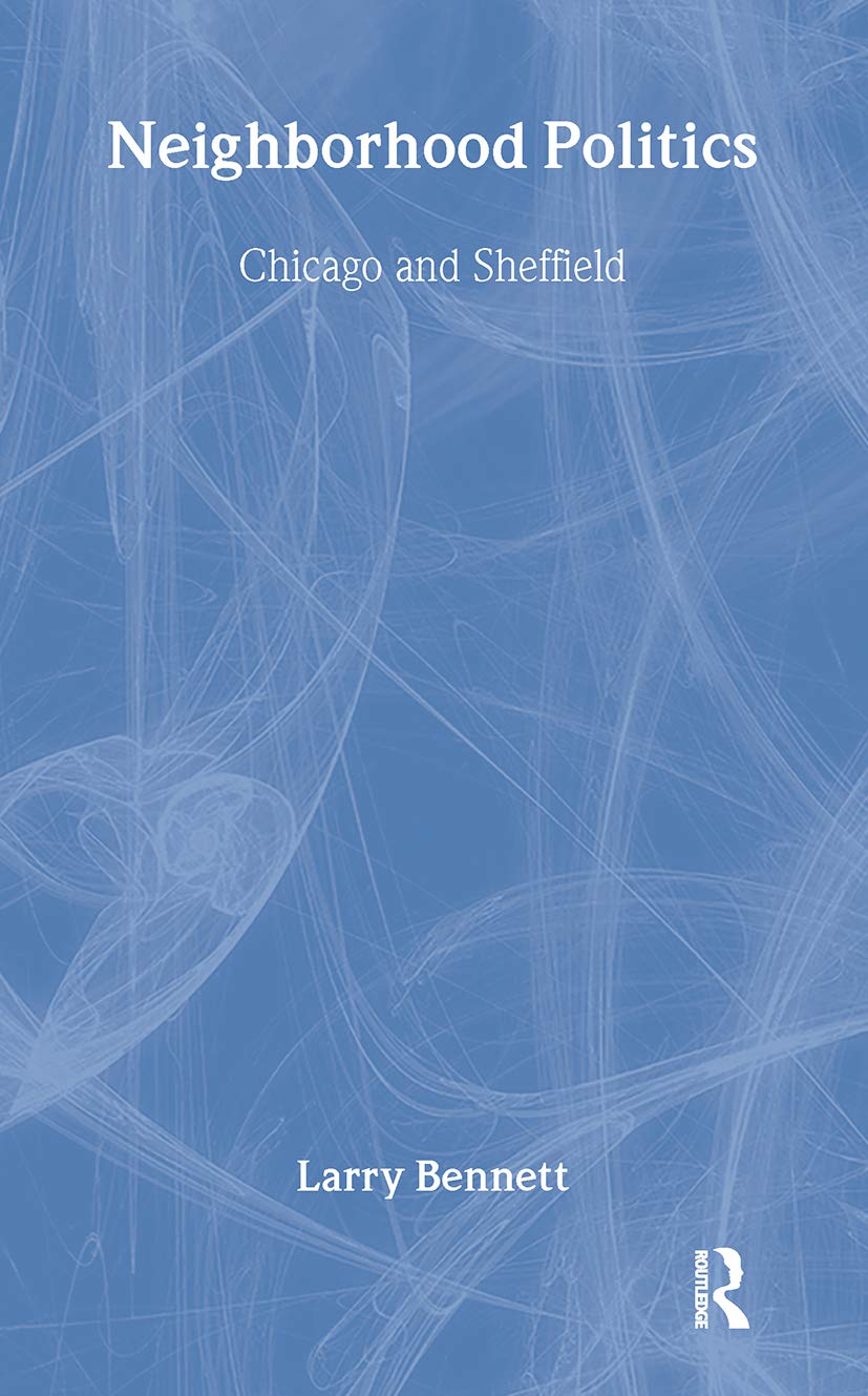 Neighborhood Politics: Chicago and Sheffield (Garland Reference Library of Social Science, Band 1063) Social Sciences