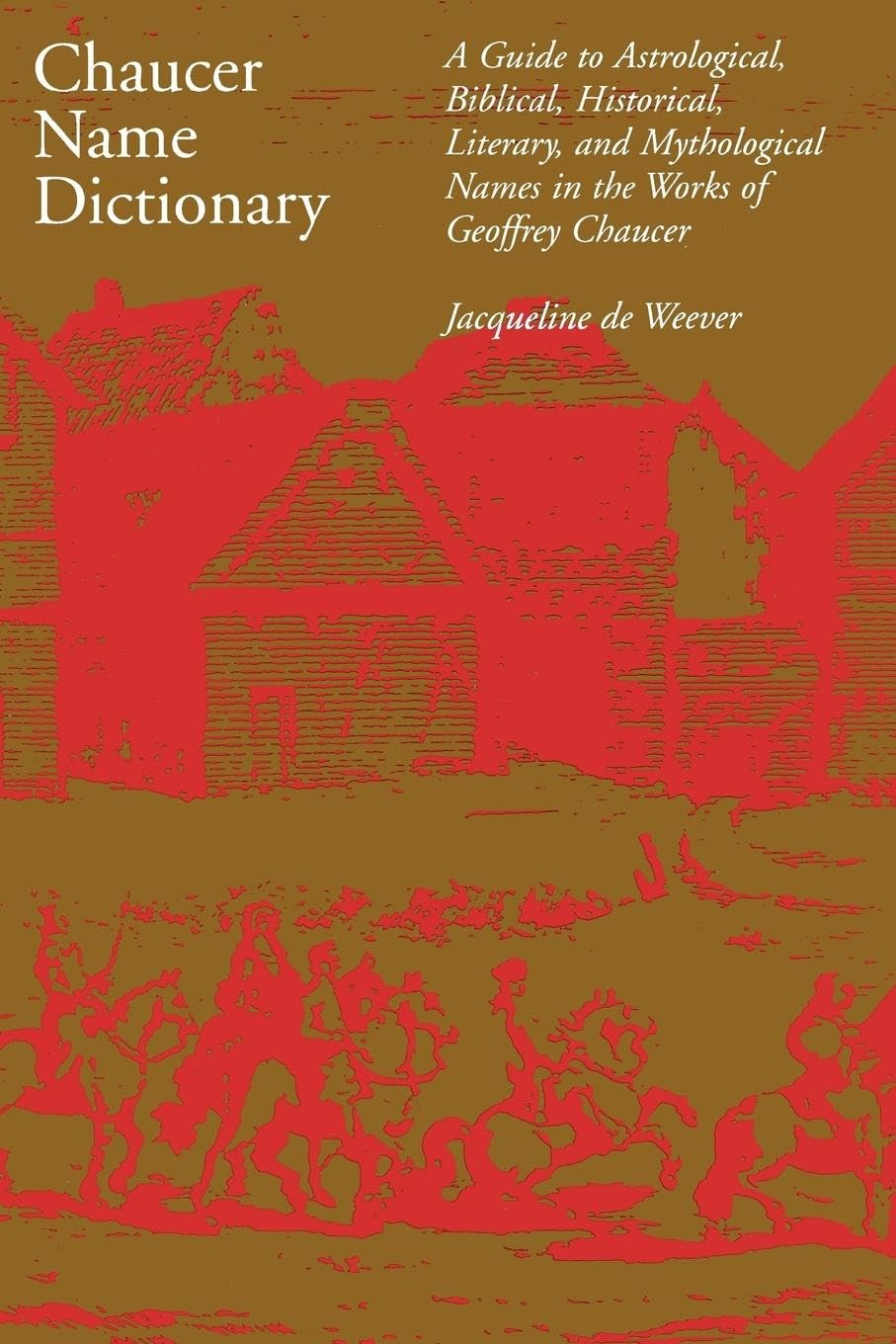 Chaucer Name Dictionary: A Guide to Astrological, Biblical, Historical, Literary, and Mythological Names in the Works of Geoffrey Chaucer (Garland Reference Library of the Humanities) Poetry