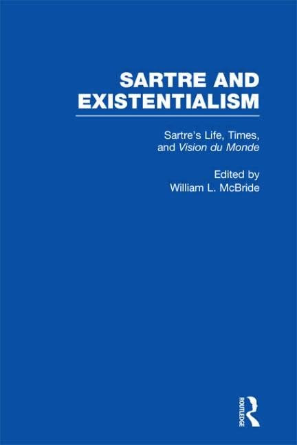 Sartre's Life, Times, and Vision Du Monde (Sartre and Existentialism - Philosophy, Politics, Ethics, the Psyche, Literature and Aesthetics, Vol 3, Band 3) Philosophy