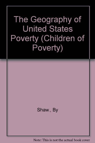 The Geography of United States Poverty: Patterns of Deprivation, 1980-1990 (Children of Poverty) Social Sciences