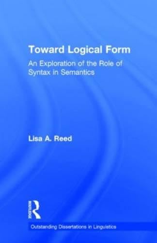 Toward Logical Form: An Exploration of the Role of Syntax in Semantics (Outstanding Dissertations in Linguistics) Social Sciences