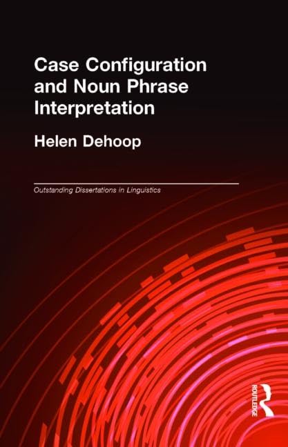 Case Configuration and Noun Phrase Interpretation (Outstanding Dissertations in Linguistics) Social Sciences
