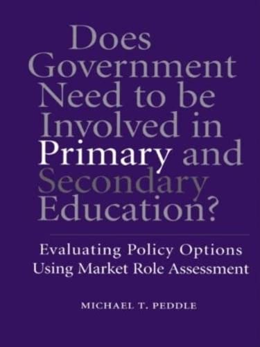 Does Government Need to be Involved in Primary and Secondary Education: Evaluating Policy Options Using Market Role Assessment (New Directions in Public Administration, Volume 1, Band 1) Education & Training