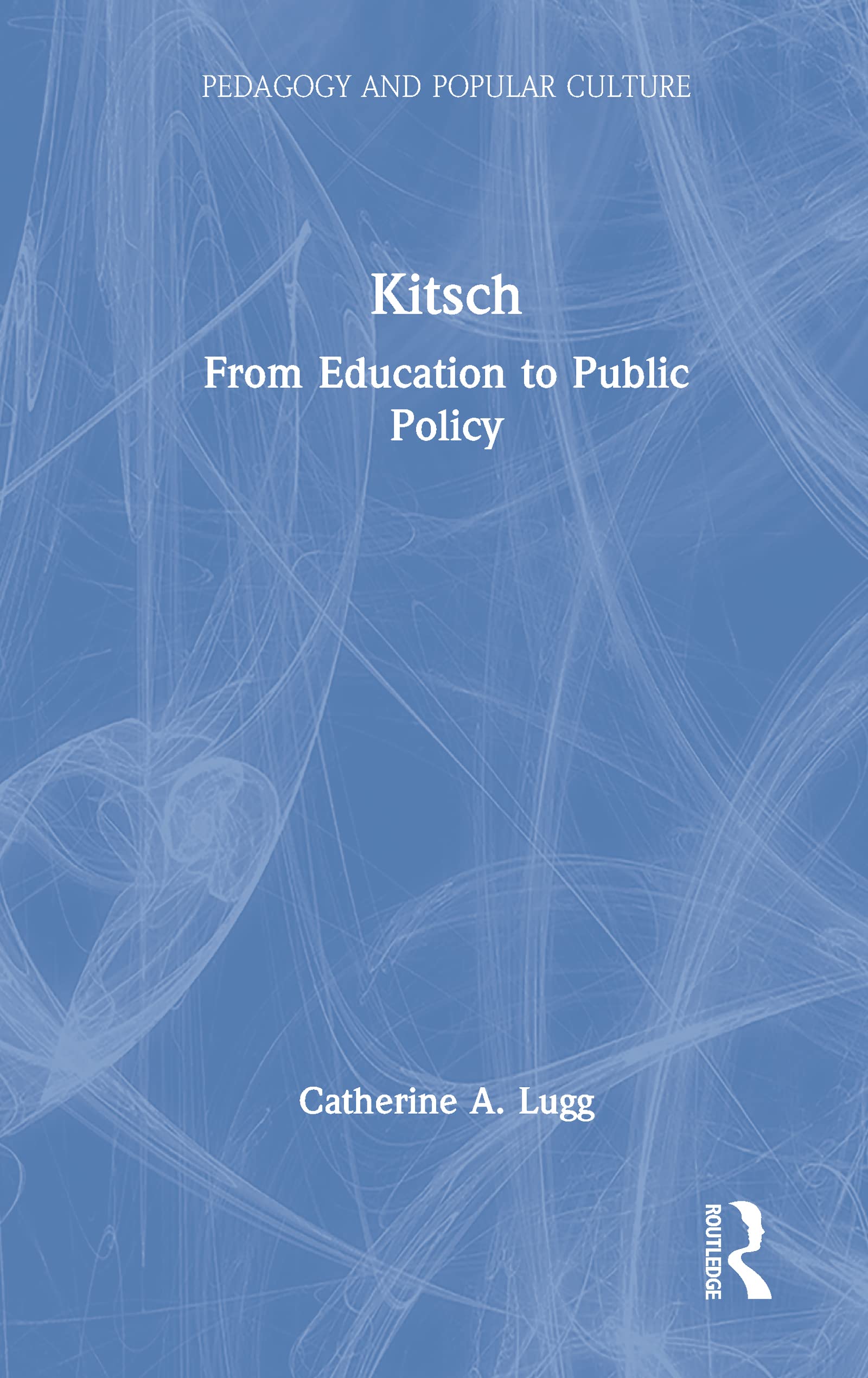 Kitsch: From Education to Public Policy (PEDAGOGY & POPULAR CULTURE SER. 3) General education