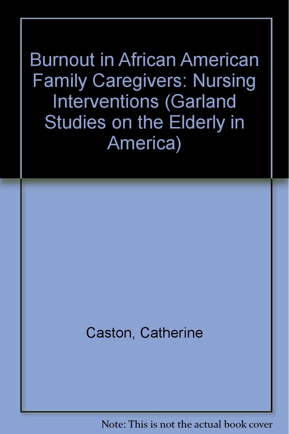 Burnout in African American Family Caregivers: Nursing Interventions (Garland Studies on the Elderly in America) Social Sciences