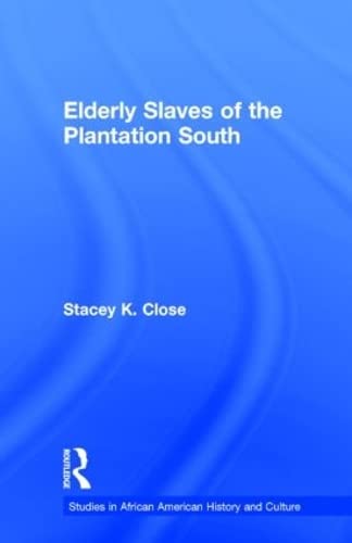 Elderly Slaves of the Plantation South (Studies in African American History and Culture) Politics & History