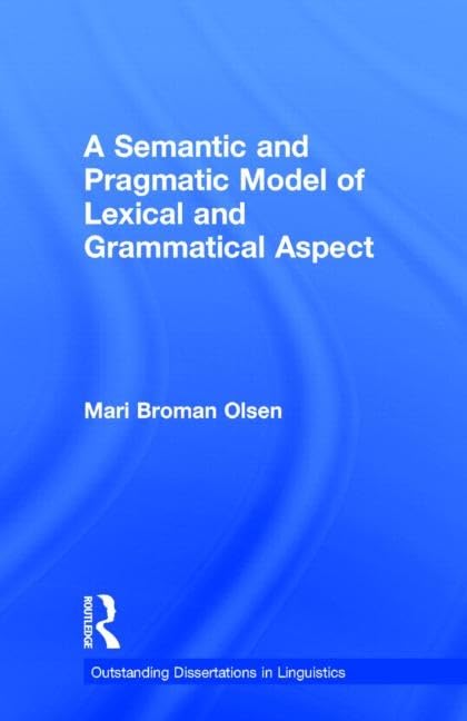 A Semantic and Pragmatic Model of Lexical and Grammatical Aspect (Outstanding Dissertations in Linguistics) Social Sciences