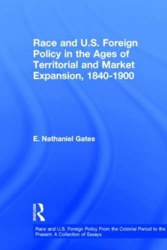 Race and U.S. Foreign Policy in the Ages of Territorial and Market Expansion, 1840 to 1900 (Race and U.S. Foreign Policy from the Colonial Period to the Present, a Collection of Essays , Vol 2) Social Sciences