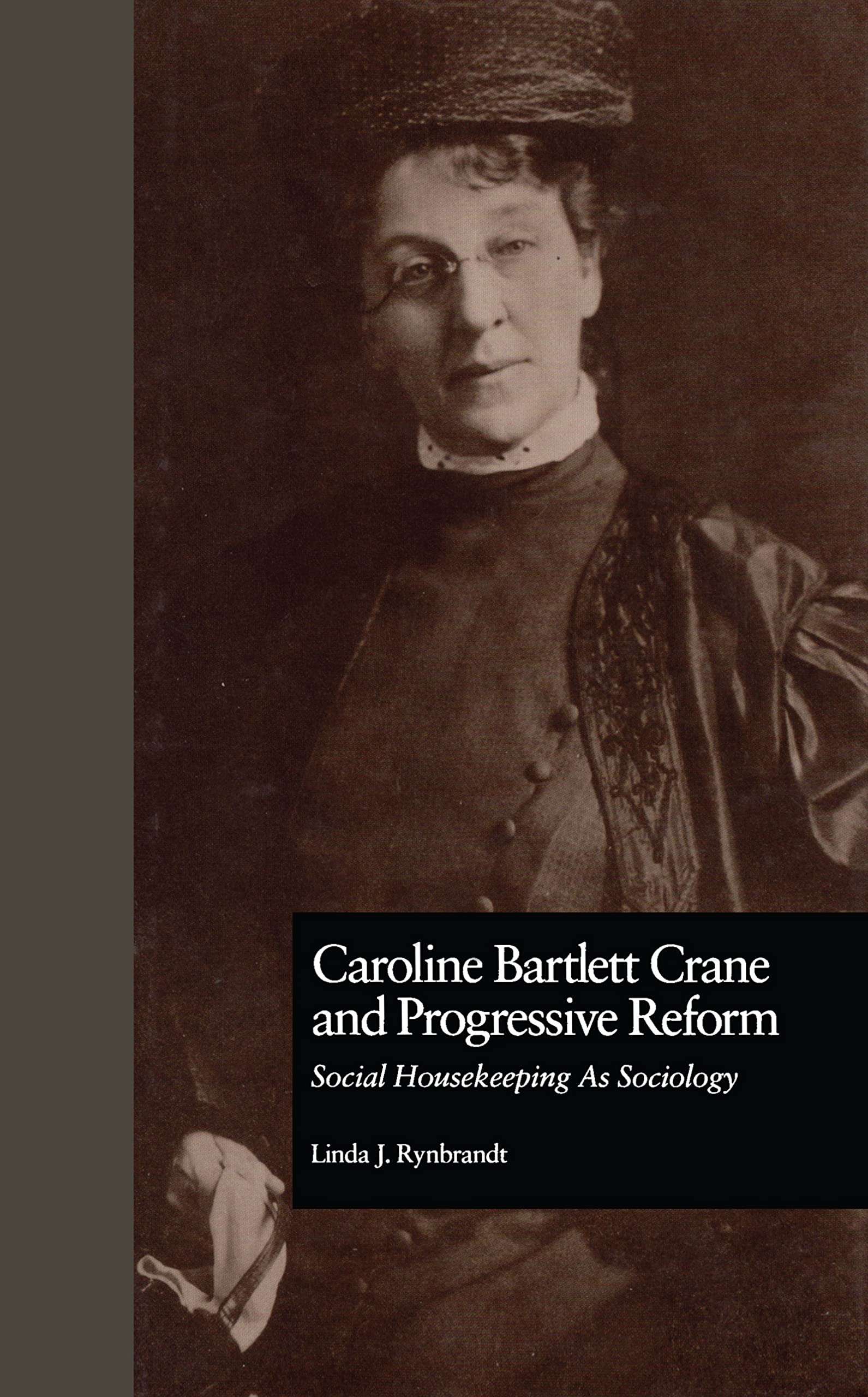 Caroline Bartlett Crane and Progressive Reform: Social Housekeeping As Sociology (WOMEN AND SOCIOLOGICAL THEORY, VOL 1) Social Sciences