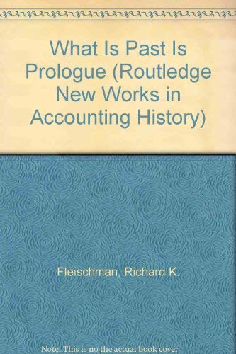 What Is Past Is Prologue: Cost Accounting in the British Industrial Revolution, 1760-1850 (New Works in Accounting History) Business, Finance & Career