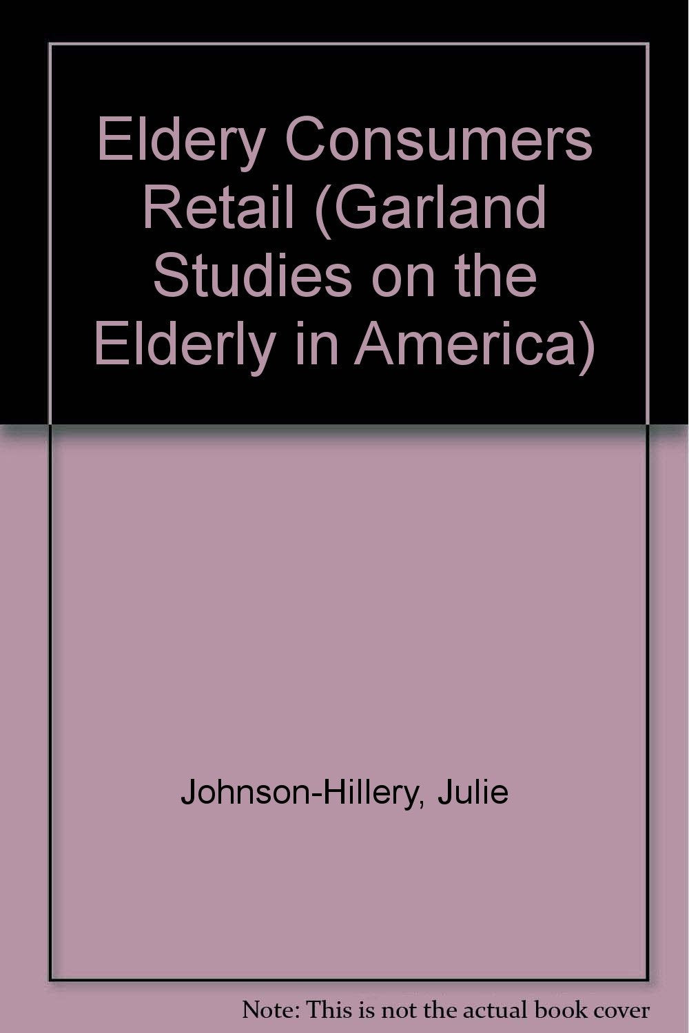 Elderly Consumers and Retail Sales Personnel: Examining Knowledge, Attitudes, and Retail Service Satisfaction (Garland Studies on the Elderly in America) Social Sciences