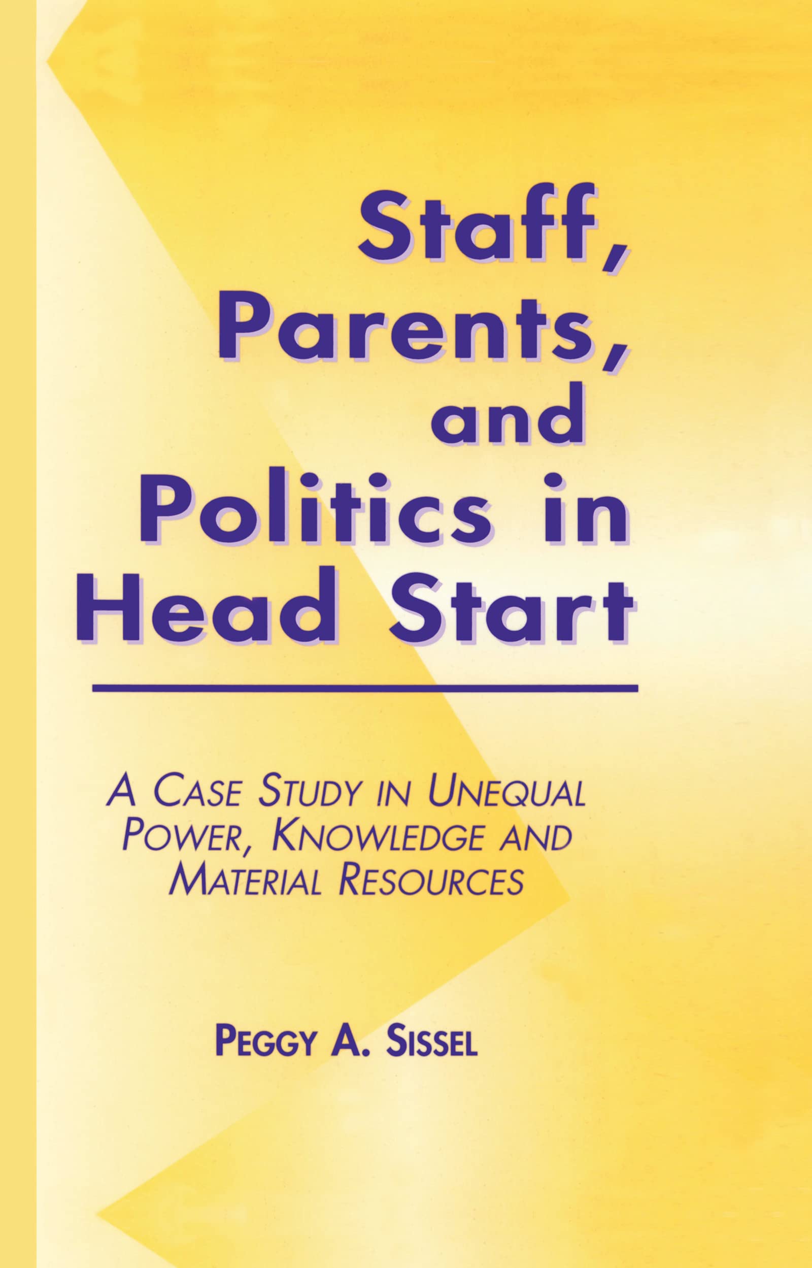Staff, Parents, and Politics in Head Start: A Case Study in Unequal Power, Knowledge, and Material Resources (STUDIES IN EDUCATION/POLITICS, VOL 4, Band 4) Education & Training