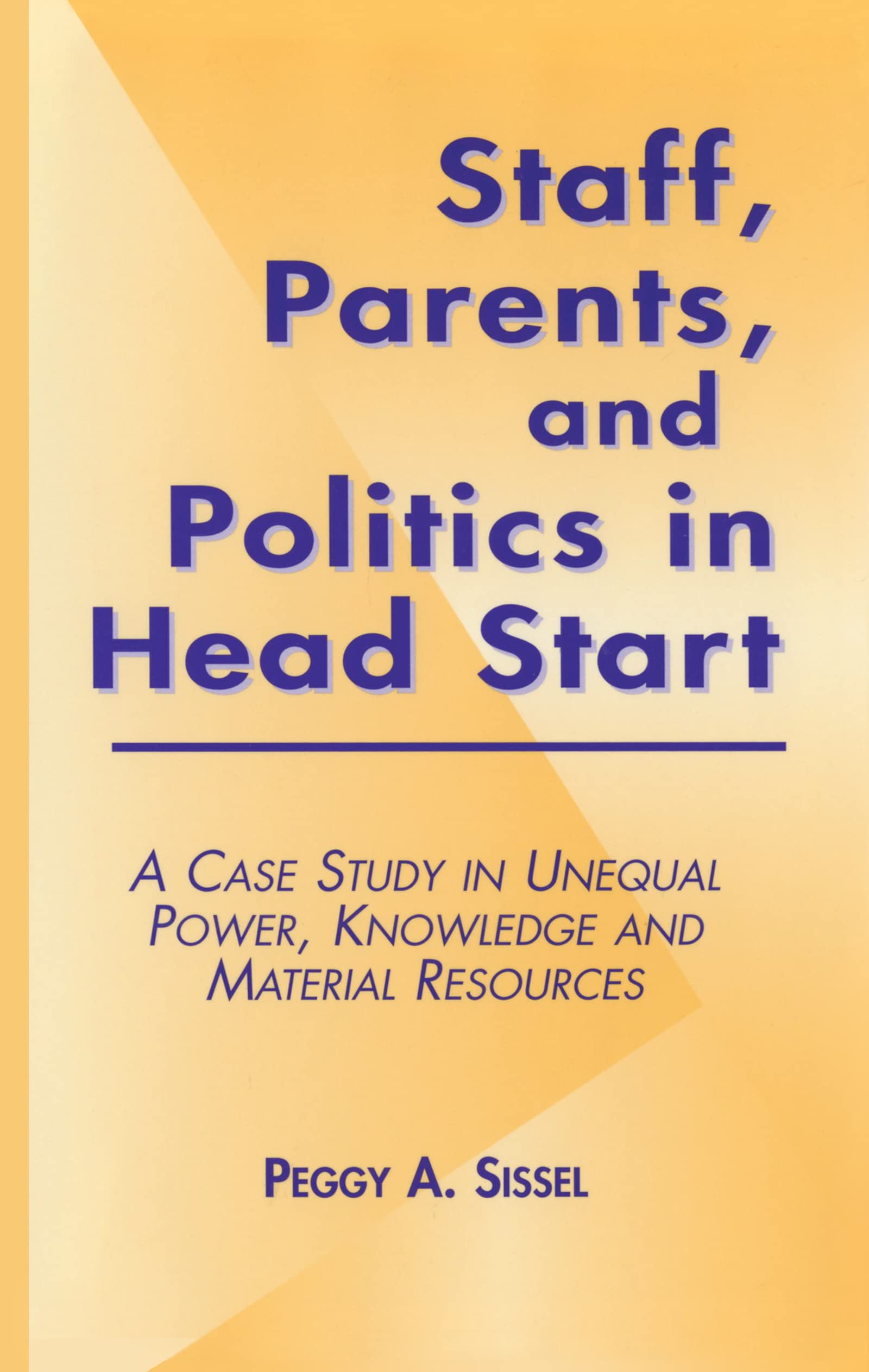 Staff, Parents and Politics in Head Start: A Case Study in Unequal Power, Knowledge and Material Resources (Garland Reference Library of Social Science, Band 1188) Education & Training