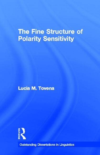 The Fine Structure of Polarity Sensitivity (Outstanding Dissertations in Linguistics) Social Sciences