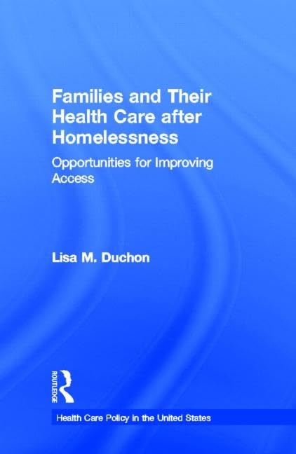 Families and Their Health Care After Homelessness: Opportunities for Improving Access (Health Care Policy in the United States) Medicine