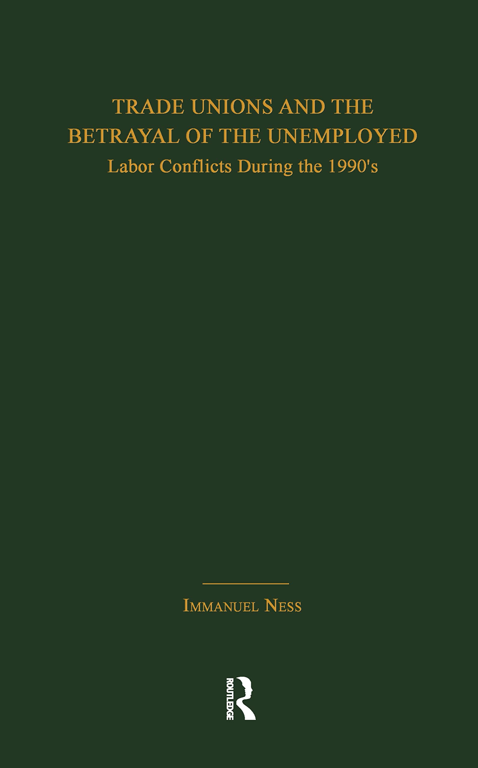 Trade Unions and the Betrayal of the Unemployed: Labor Conflicts During the 1990s (Garland Studies in the History of American Labor) General education