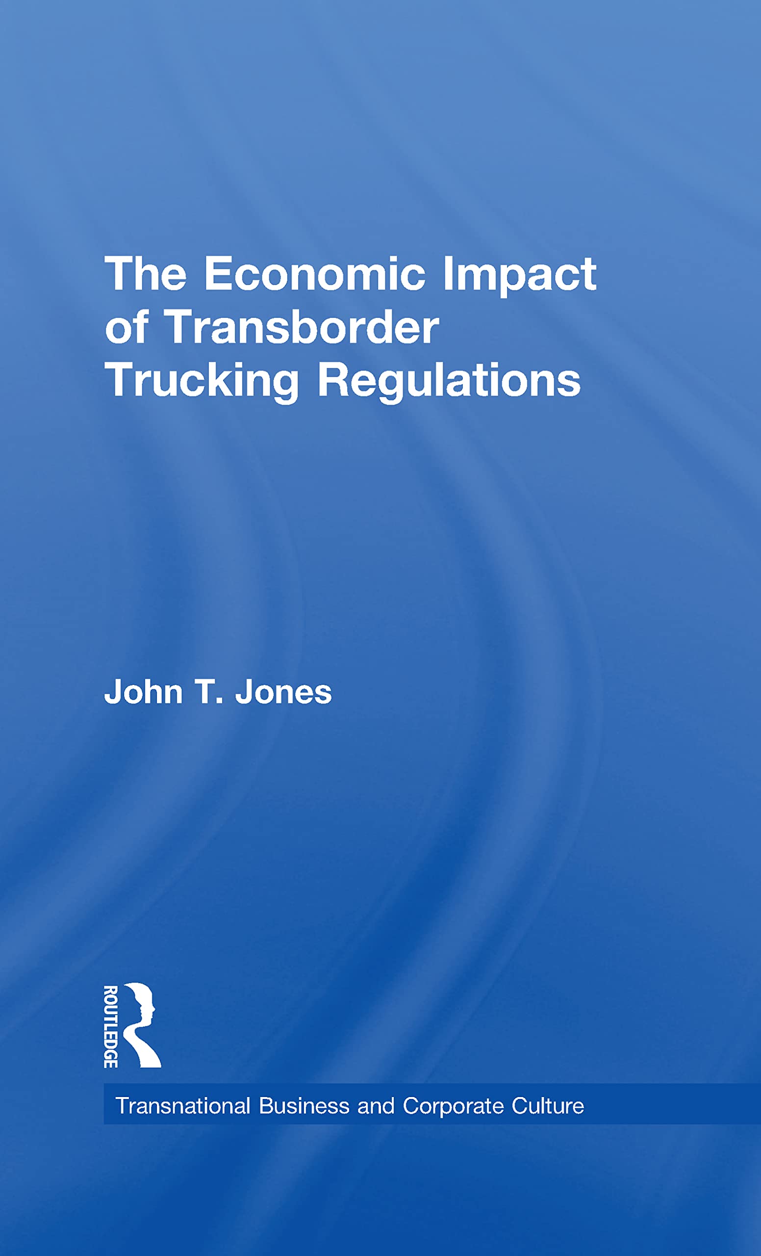 The Economic Impact of Transborder Trucking Regulations (Transnational Business and Corporate Culture) Business, Finance & Career