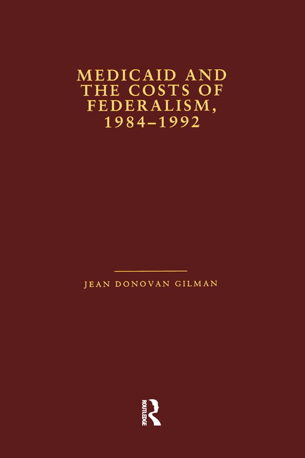 Medicaid and the Costs of Federalism, 1984-1992 (Health Care Policy in the United States) Medicine