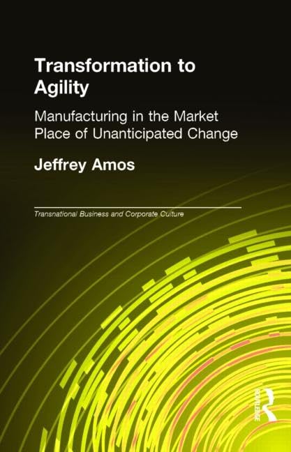 Transformation to Agility: Manufacturing in the Marketplace of Unanticipated Change (Transnational Business and Corporate Culture) Business, Finance & Career