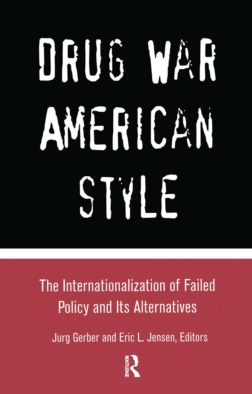 Drug War, American Style: The Internationalization of Failed Policy and It Alternatives book